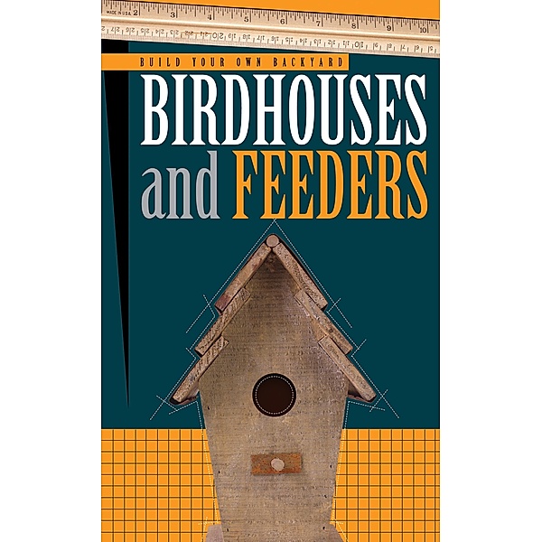 Build Your Own Backyard Birdhouses and Feeders / Backyard Birding, Editors of Cool Springs Press