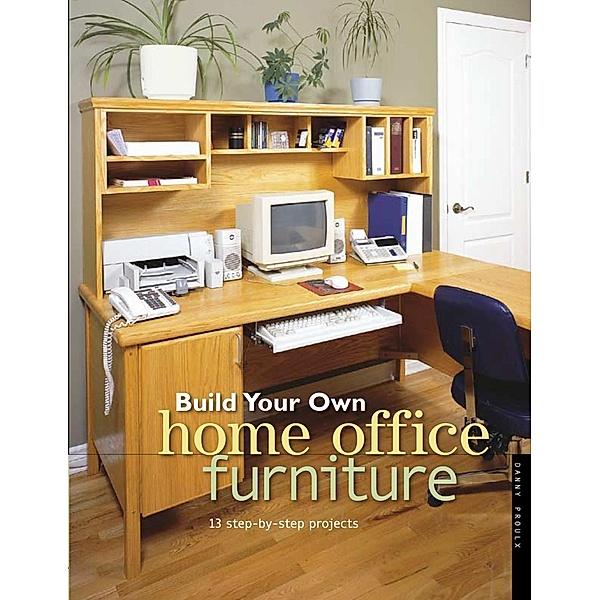 Build Your Own Home Office Furniture, Danny Proulx