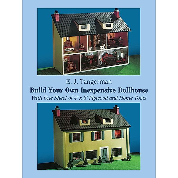 Build Your Own Inexpensive Dollhouse / Dover Crafts: Woodworking, E. J. Tangerman