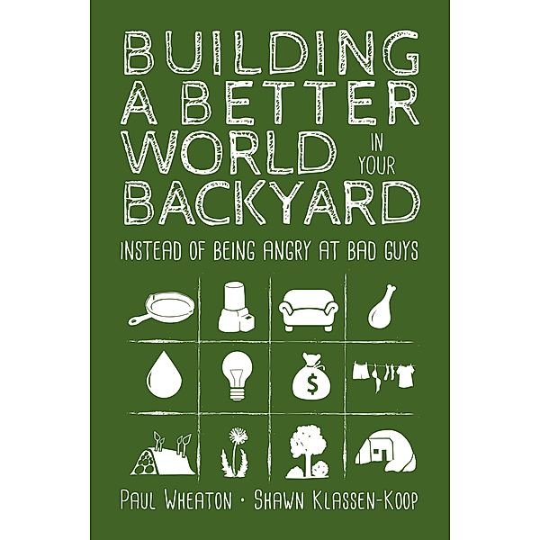 Building a Better World in Your Backyard, Paul Wheaton, Shawn Klassen-Koop