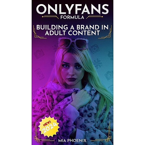 Building a Brand In Adult Content: OnlyFans Formula *2024* NEW! (The OnlyFans Formula, #1) / The OnlyFans Formula, Mia Phoenix