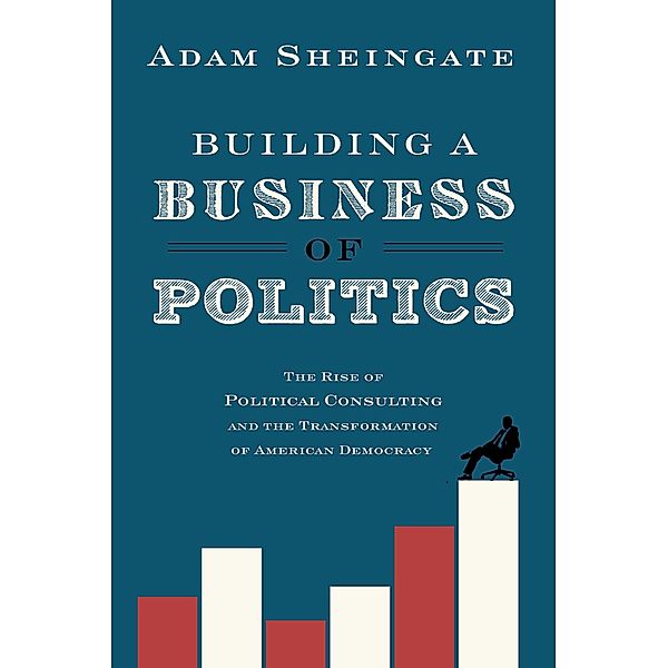 Building a Business of Politics, Adam Sheingate