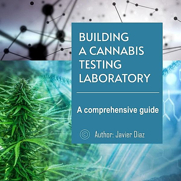 Building a Cannabis Testing Laboratory: A comprehensive guide, Javier Diaz