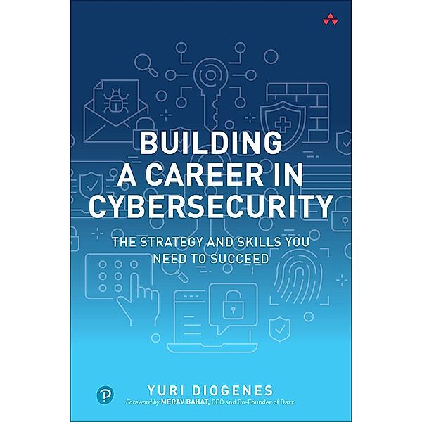 Building a Career in Cybersecurity: The Strategy and Skills You Need to Succeed, Yuri Diogenes