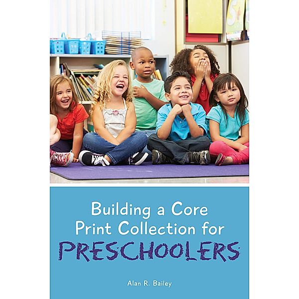 Building a Core Print Collection for Preschoolers, Alan R. Bailey