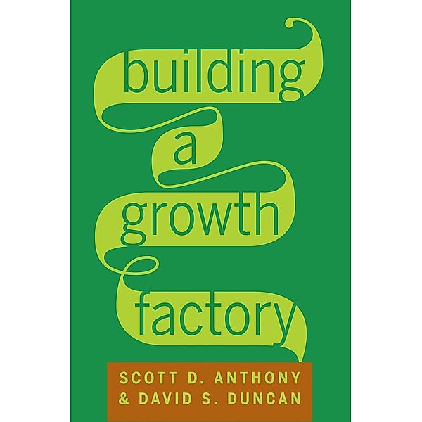 Building a Growth Factory, Scott D. Anthony, David S. Duncan
