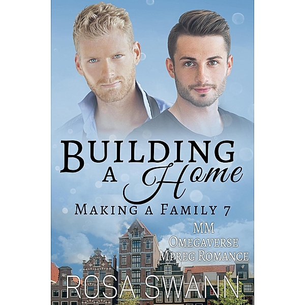 Building a Home: MM Omegaverse Mpreg Romance (Making a Family, #7) / Making a Family, Rosa Swann