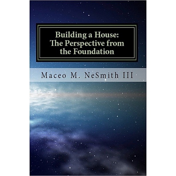 Building a House: The Perspective from the Foundation, Maceo III NeSmith