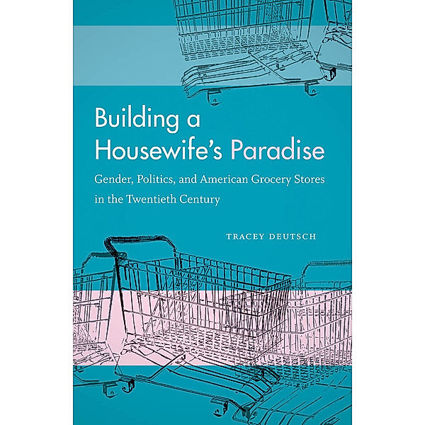 Building a Housewife's Paradise, Tracey Deutsch
