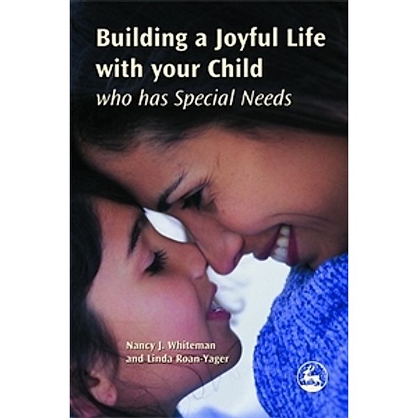 Building a Joyful Life with your Child who has Special Needs, Linda Roan-Yager, Nancy J. Whiteman