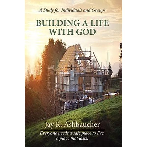 BUILDING A LIFE WITH GOD / Reid Ashbaucher Publications, Jay R. Ashbaucher