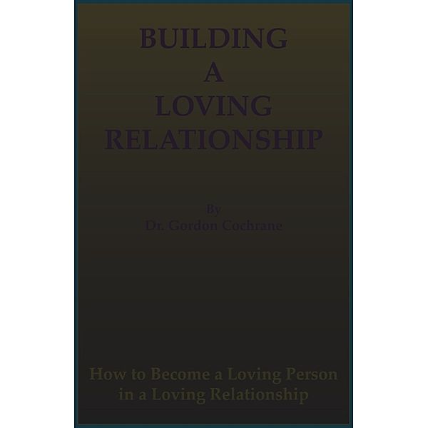 Building A Loving Relationship, Dr. Gordon Cochrane