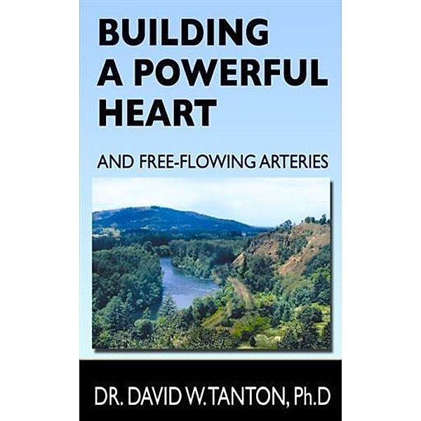 Building a Powerful Heart and Free-Flowing Arteries, Dr. David W. Tanton