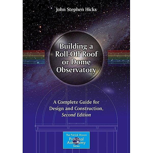 Building a Roll-Off Roof or Dome Observatory / The Patrick Moore Practical Astronomy Series, John Stephen Hicks