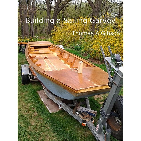 Building a Sailing Garvey, Thomas A Gibson