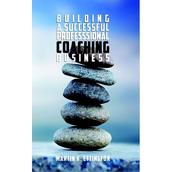 Building a Successful Professional Coaching Business-Including a 90 Day Jumpstart Plan, Martin Ettington
