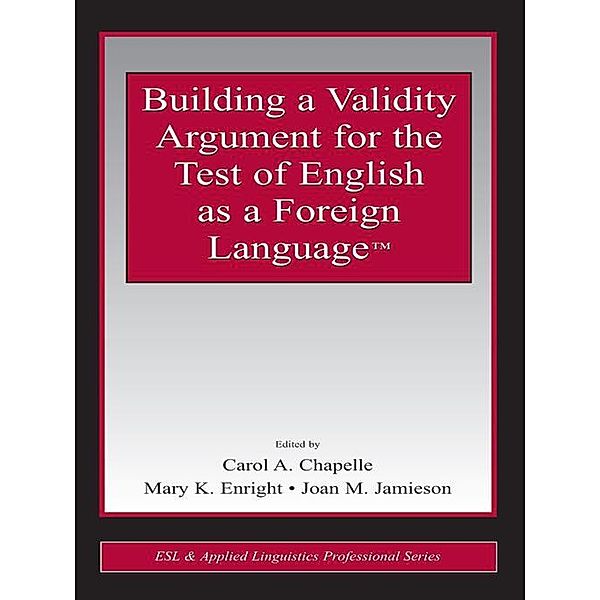 Building a Validity Argument for the Test of  English as a Foreign Language(TM) / Esl & Applied Linguistics Professional