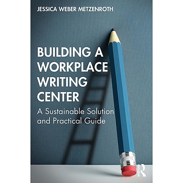 Building a Workplace Writing Center, Jessica Weber Metzenroth