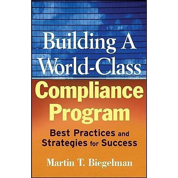 Building a World-Class Compliance Program, Martin T. Biegelman, Daniel R. Biegelman