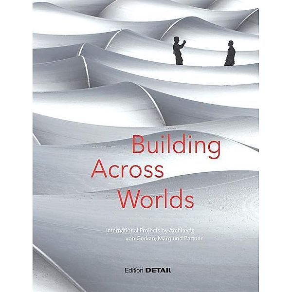 Building Across Worlds - International Projects by Architects von Gerkan, Marg und Partner