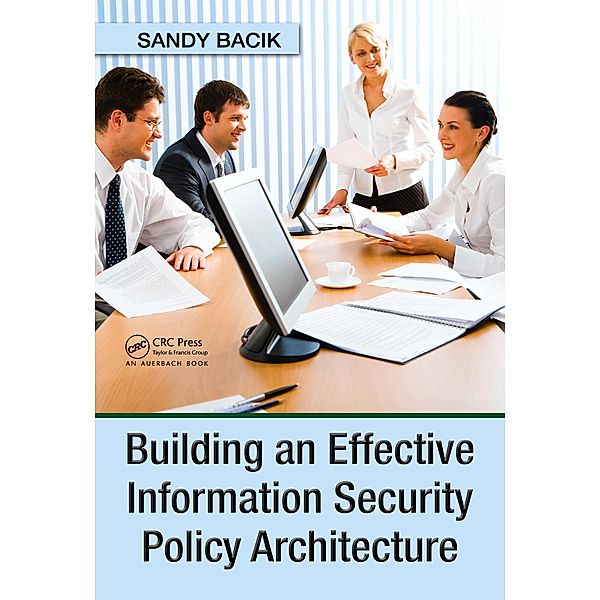 Building an Effective Information Security Policy Architecture, Sandy Bacik
