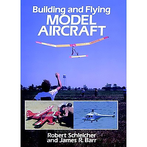 Building and Flying Model Aircraft, Robert Schleicher, James R. Barr