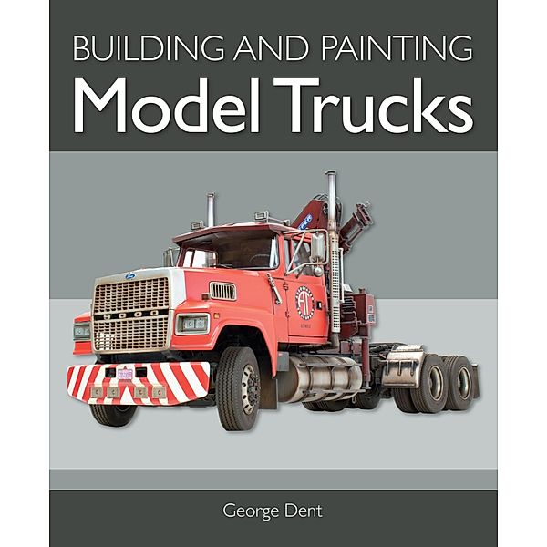 Building and Painting Model Trucks, George Dent