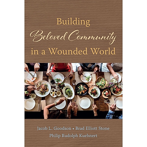 Building Beloved Community in a Wounded World, Jacob L. Goodson, Brad Elliott Stone, Philip Rudolph Kuehnert