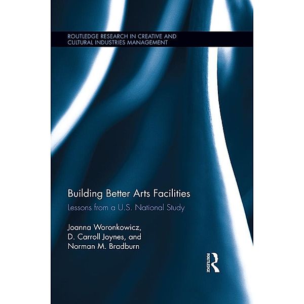 Building Better Arts Facilities / Routledge Research in Creative and Cultural Industries Management, Joanna Woronkowicz, D. Carroll Joynes, Norman Bradburn