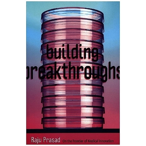 Building Breakthroughs - On the Frontier of Medical Innovation, Raju Prasad