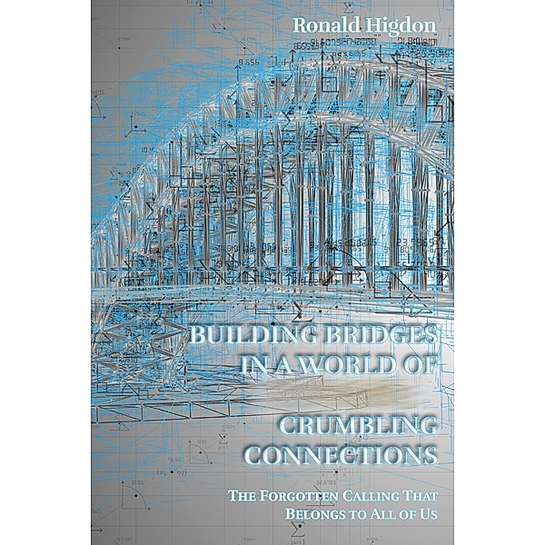 Building Bridges in a World of Crumbling Connections, Ronald Higdon