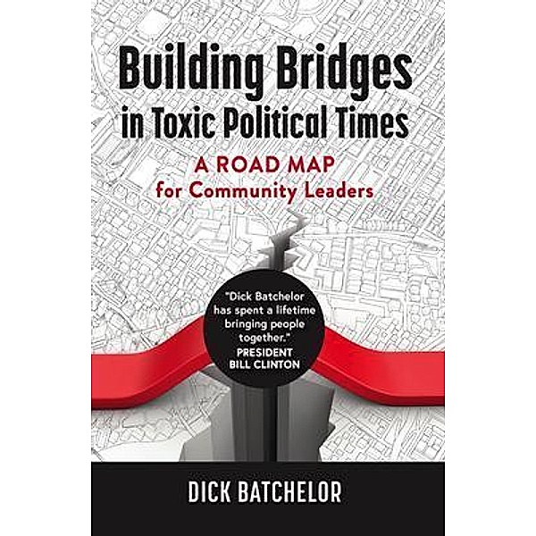 Building Bridges in Toxic Political Times, Dick Batchelor