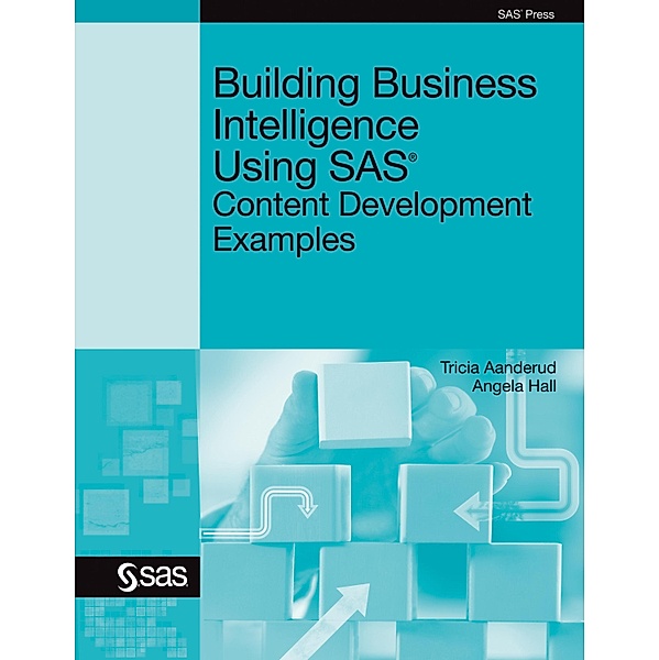 Building Business Intelligence Using SAS, Tricia Aanderud, Angela Hall