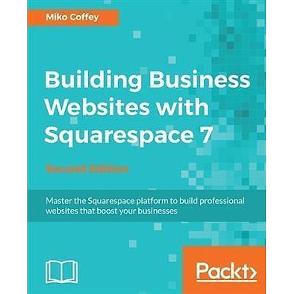 Building Business Websites with Squarespace 7 - Second Edition, Miko Coffey