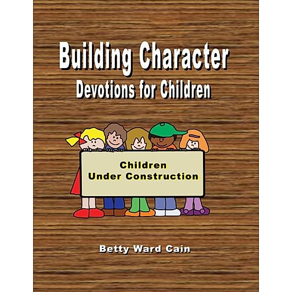 Building Character Devotions for Children, Betty Ward Cain