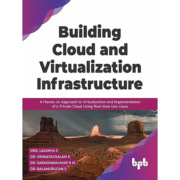 Building Cloud and Virtualization Infrastructure: A Hands-on Approach to Virtualization and Implementation of a Private Cloud Using Real-time Use-cases (English Edition), Lavanya S, Venkatachalam K, Saravanakumar N M, Balamurugan S