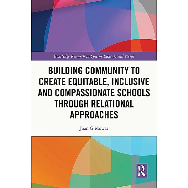 Building Community to Create Equitable, Inclusive and Compassionate Schools through Relational Approaches, Joan G Mowat