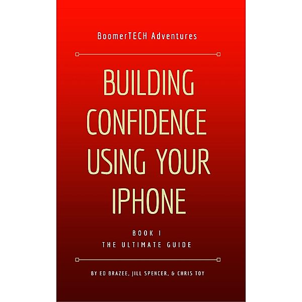 Building Confidence Using Your iPhone (Book I - THE ULTIMATE GUIDE) / Book I - THE ULTIMATE GUIDE, BoomerTECH Adventures