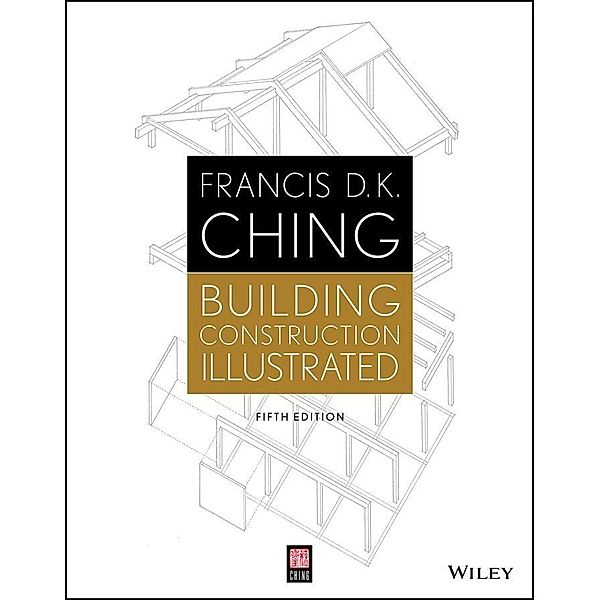 Building Construction Illustrated, Francis D. K. Ching