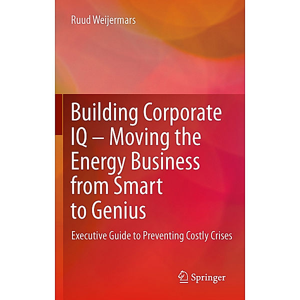 Building Corporate IQ - Moving the Energy Business from Smart to Genius, Ruud Weijermars