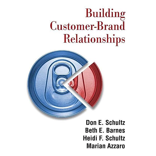 Building Customer-brand Relationships, Don E. Schultz, Beth E. Barnes, Heidi F. Schultz, Marian Azzaro
