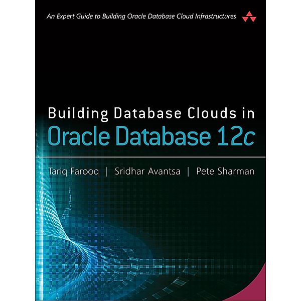 Building Database Clouds in Oracle 12c, Farooq Tariq, Avantsa Sridhar, Sharman Pete