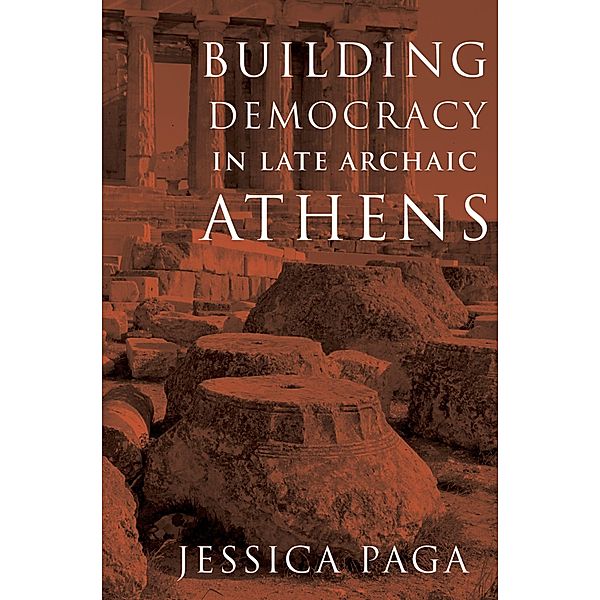 Building Democracy in Late Archaic Athens, Jessica Paga