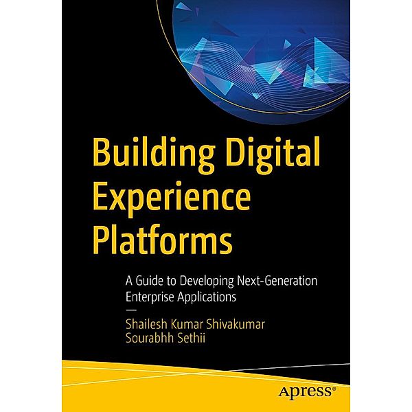 Building Digital Experience Platforms, Shailesh Kumar Shivakumar, Sourabhh Sethii