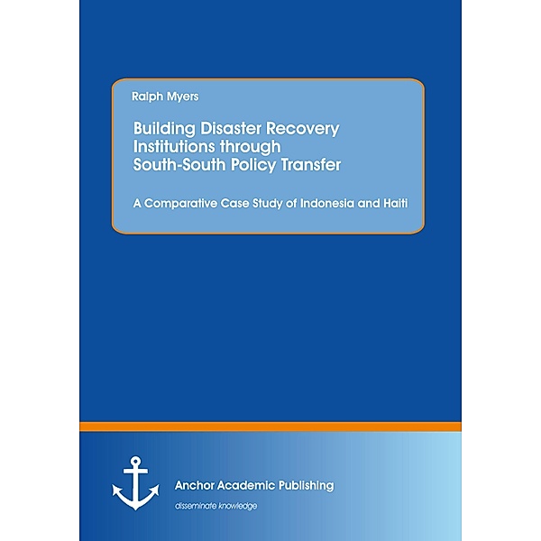 Building Disaster Recovery Institutions through South-South Policy Transfer: A Comparative Case Study of Indonesia and Haiti, Ralph Myers
