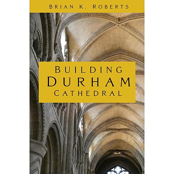Building Durham Cathedral, Brian K. Roberts