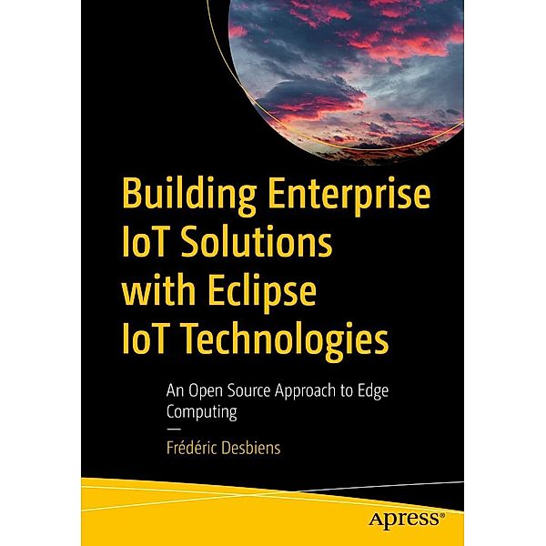 Building Enterprise IoT Solutions with Eclipse IoT Technologies, Frédéric Desbiens