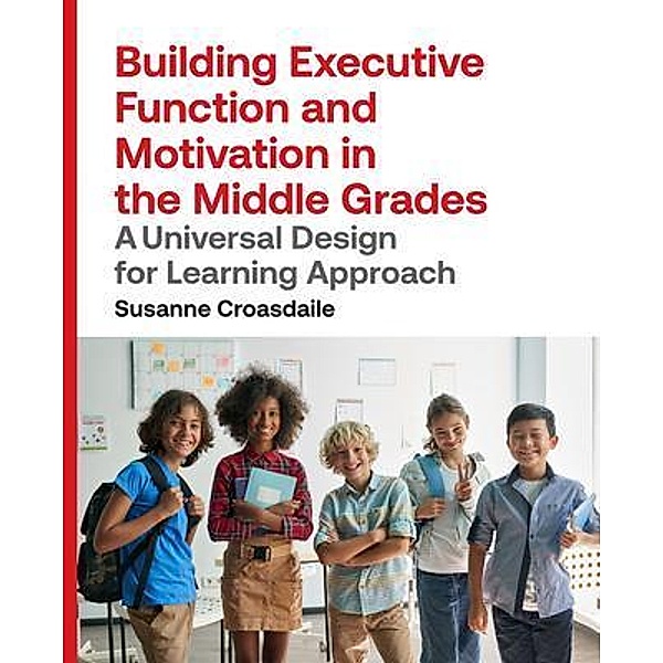 Building Executive Function and Motivation in the Middle Grades, Susanne Croasdaile