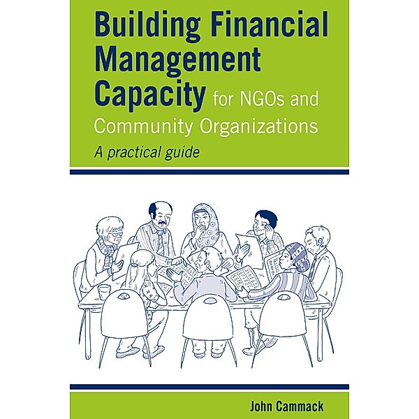 Building Financial Management Capacity for NGOs and Community Organizations / Practical Guides for Organizational & Financial Resilience, John Cammack