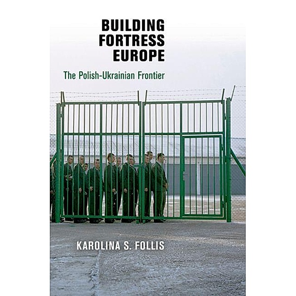 Building Fortress Europe / Democracy, Citizenship, and Constitutionalism, Karolina S. Follis